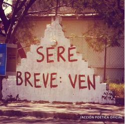 accionpoeticaamerica:  Sere breve: Ven