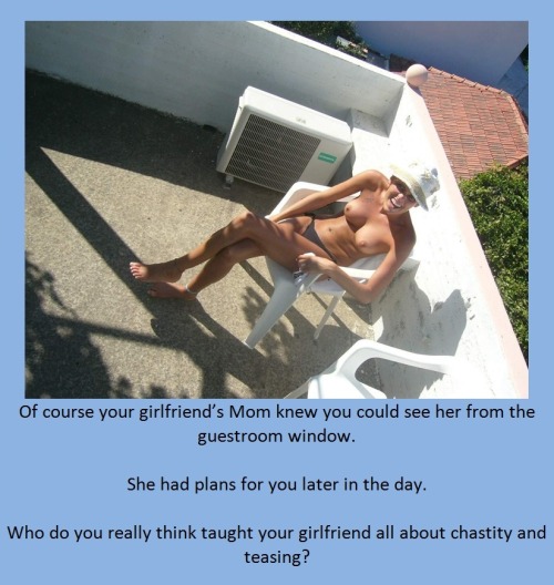 tangodeltawilli:  Of course your girlfriend’s Mom knew you could see her from the guestroom window.She had plans for you later in the day.Who do you really think taught your girlfriend all about chastity and teasing? 