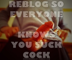 pantyboybitch:  I thought everyone already knows that?! Just to clarify, “I SUCK DICK!!” 