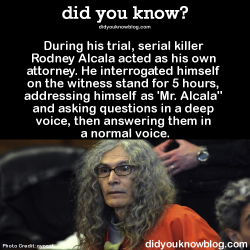 did-you-kno:  During his trial, serial killer Rodney Alcala acted as his own attorney. He interrogated himself on the witness stand for 5 hours, addressing himself as ‘Mr. Alcala&quot; and asking questions in a deep voice, then answering them in a normal