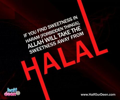 If you find sweetness in haram (forbidden things), Allah will take the sweetness away from halal.