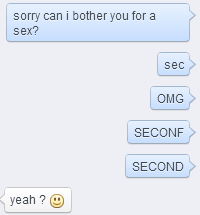 suspend:  suspend:  IM SCREAMING I MESSAGED SOMEONE “can i bother you for a sex?”