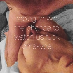 efucksb:  That’s right folks - reblog this picture for a chance to watch us fuck on Skype. You’ll even get the chance to direct us and tell us what you’d like to see.  We’ll be announcing the winner at the end of January so get sharing! Depending