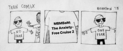 1. simple drawing of a man wearing a shirt that says "no fear" 2. another shirt reading "mbmbam: the anxiety free cruise 2" 3. the first man again, now with a shirt reading "one fear"