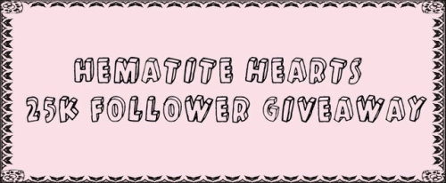 hematitehearts:It’s time for our biggest giveaway ever!We’ve just reached 25k followers and we want 