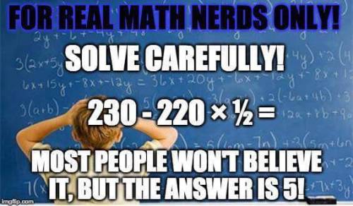 itsnatureshithappens:please excuse my dear aunt sally claims differently. 120Hint: factorial