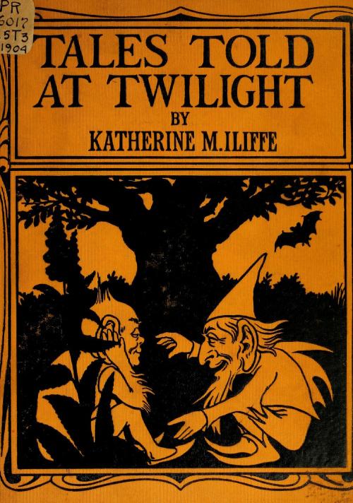 Tales Told at Twilight. Katherine M. Iliffe. Illustrator Percy J. Billinghurst. New York: Howard Wil
