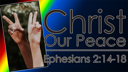 Christ Our Peace Ephesians 2:14-18