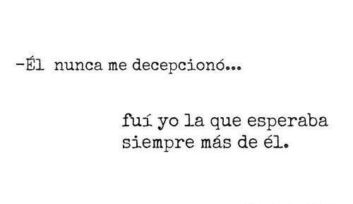 fracasados-abundantes:  marielytimerush:  El nunca me decepciono …  Fui yo la que se iluciono más de la cuenta… 