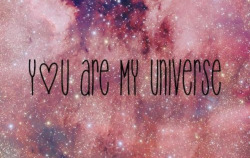 You are my universe .