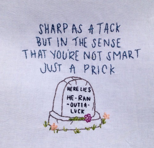 embroideredlyrics:“Sharp as a tack but in the sense that you’re not smart, just a prick”The Old Gosp