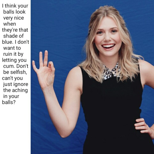 Requested Elizabeth Olsen part 3“I think your balls look very nice when they’re that sha