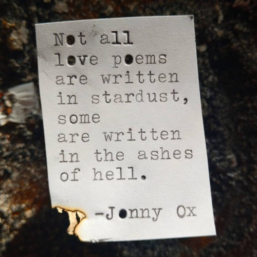 Not all love poems are written in stardust, some are written in the ashes of hell. -Jonny Ox #smithc