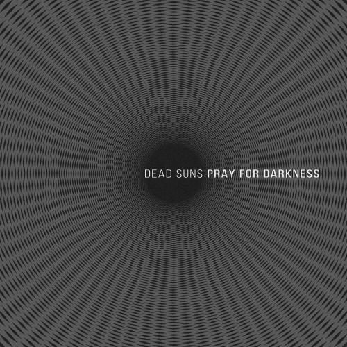 Dead Suns - Pray For Darkness