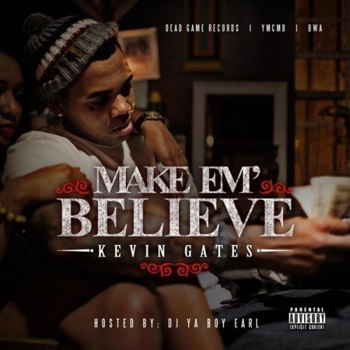 Kevin Gates “Make Em’ Believe”