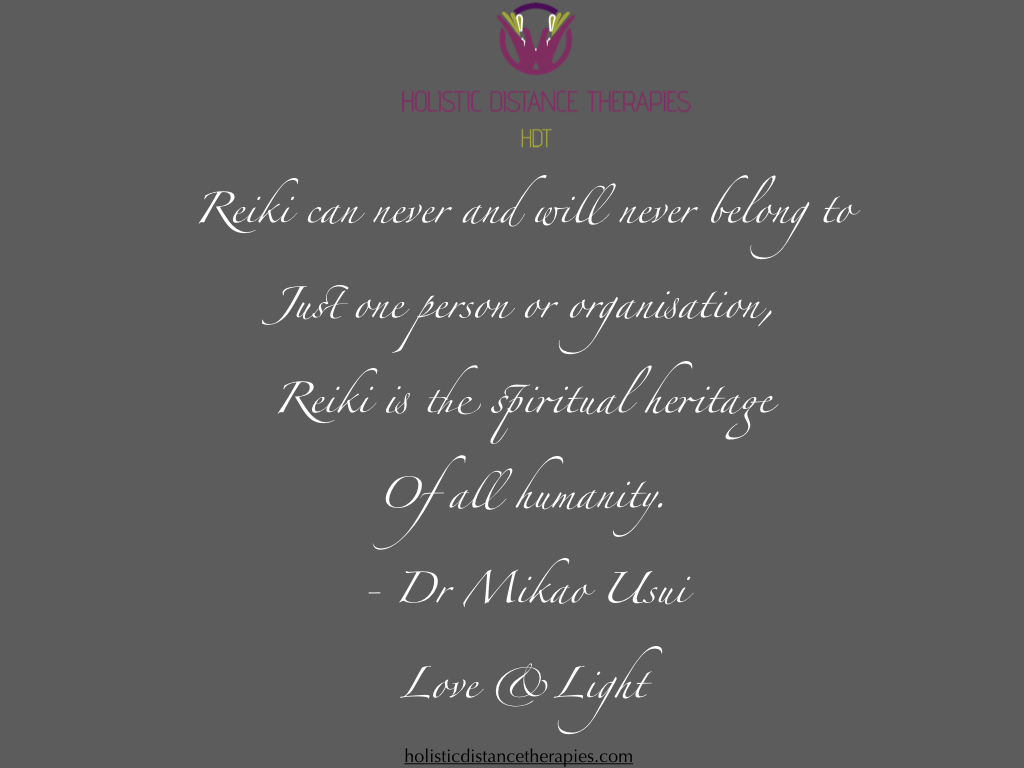 <p>Reiki can never and will never belong to just one person or organisation, Reiki is the spiritual heritage of all humanity. - Dr Mikao Usui</p>