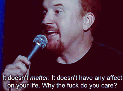 samanddeantimetravelto221b:  dontcrywaywardsons:  pureconfusion:  constanttransition:  Nobody will ever be more disappointed with humans than Louis CK  This is why I love this man.  thank you   Yes. To everything!