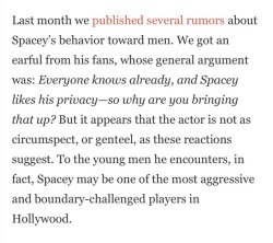 fumbledeegrumble:  bressessess:  sauvamente:  violaslayvis:  I completely forgot that I read this article from Gawker in 2015 about Kevin Spacey being “”boundary-challenged”” and a bunch of anonymous people confessing that Kevin Spacey “demanded