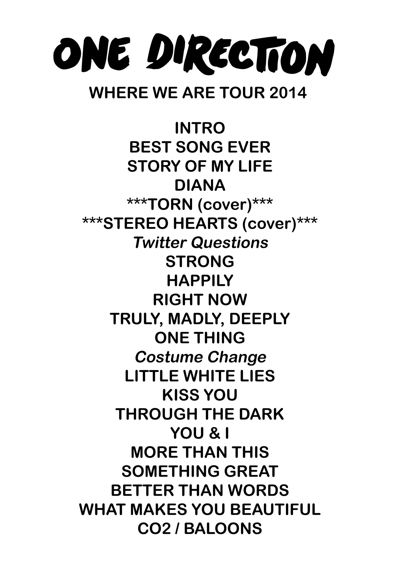 clocksx:
“lovebitesfromliam:
“idioticteen:
“ know-who-blog:
“ where we are tour 2014 setlist
”
Baloons
”
OH MY FUCKING GOD IF THEY ACTUALLY SING TRULY, MADLY, DEEPLY I WILL DIE
”
where’s midnight memories?
”