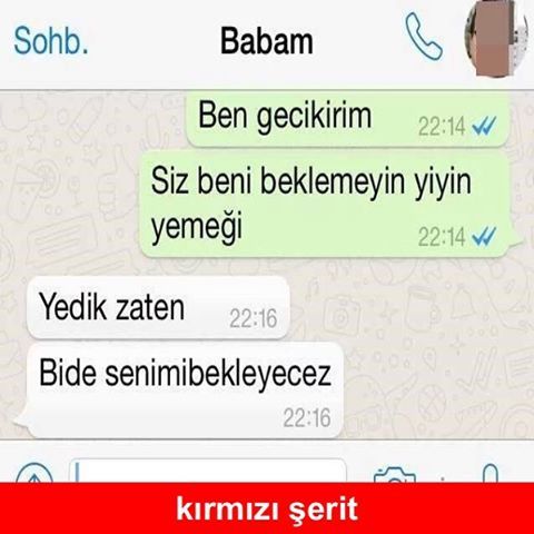 Babam

- Ben gecikirim siz...