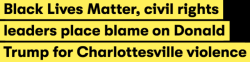 the-movemnt: Civil rights leaders and activists in the Black Lives Matter movement on Saturday blamed President Donald Trump for the deadly violence against anti-racist protesters over the weekend in Charlottesville, Virginia. Although Trump has denounced