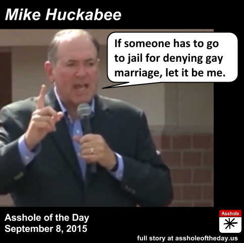 Mike Huckabee, Asshole of the Day for September 8, 2015Kim Davis was released from jail today, which