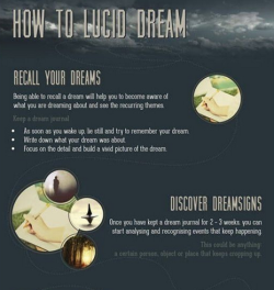 sixpenceee:  An infograph showing how to lucid dream. Here are some similar posts I have on my blog, you may enjoy. Manipulating DreamsEverything on Astral ProjectionDangers of Astral Projection 
