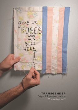 slothparent: slothparent:  Give Us Roses While We’re Still HereTransgender Day of Remembrance // Nov. 20th This is just a poster I made the other day. I love all of my trans family, and I hope you take the day for remembrance &amp; self care.   thanks