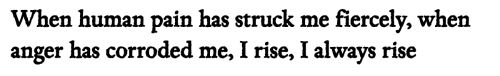 louisegluck:Anaïs Nin, from House of Incest[Text ID: “When human pain has struck me fiercely, when anger has corroded me, I rise, I always rise.”]