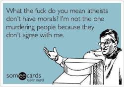 proud-atheist:  So atheists don’t have