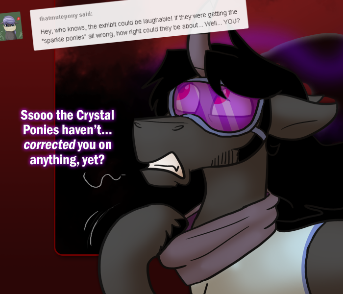 ask-king-sombra:  CONCEAL DON’T FEEL((Featuring satine-pony and ask-mystic-omen!))