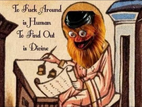 night-dark-woods:[ID: a manuscript illustration of a robed person sitting at a writing desk and holding a pen. gritty’s face has been photoshopped onto the person, and text in a fancy font reads, “To Fuck Around is Human; To Find Out is Divine.”