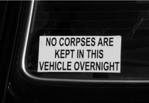 dark-magician-girl-meets-world:My “No Corpses Are Kept In This Vehicle Overnight” sticker is raising