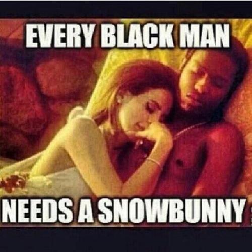 lilwhiteho: every Blackman DESERVES  a  snowbunny