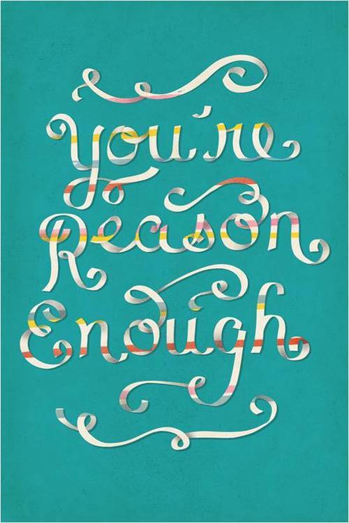 You, in all your beauty and your brokenness, are reason enough.