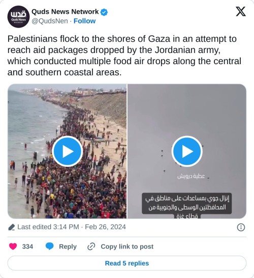 Palestinians flock to the shores of Gaza in an attempt to reach aid packages dropped by the Jordanian army, which conducted multiple food air drops along the central and southern coastal areas. pic.twitter.com/KysmBNzZCs
— Quds News Network (@QudsNen) February 26, 2024