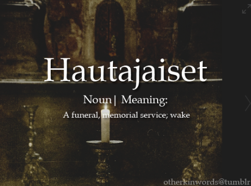 otherkinwords: Hautajaisetnoun | A funeral, memorial service; wake