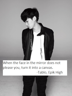 kpopinspirationalquotes:  “When the face in the mirror does not please you, turn it into a canvas” -Tablo Epik High 