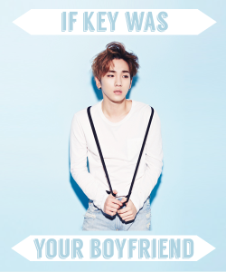 Hakyeonslittlewilly:  If Key Was Your Boyfriend  