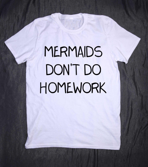 Mermaids Don’t Do Homework Tumblr Tee Slogan Funny T-shirt funny t shirts