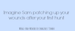 wings-and-winchester-imagines:  “I’m so sorry Sam. I am such a failure as a hunter”, you complained and flinched under Sam’s touch on your bruised arm.“You did good Y/N. It was your first hunt and to be honest, I think you pulled a Dean Winchester.”