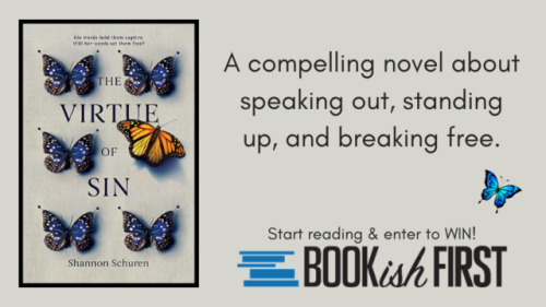 Enter now to WIN an ARC of Shannon Schuren’s YA debut The Virtue of Sin!Visit BookishFirst.com to en