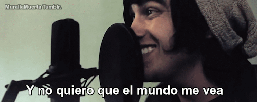 murallamuerta:  Y no quiero que el mundo me vea, por que no creo que ellos entiendan. 