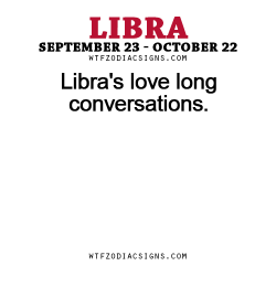 wtfzodiacsigns:  Libra’s love long conversations.