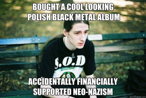 as-gallows-weep-blood:But seriously keep politics and racism out of black metal ._.