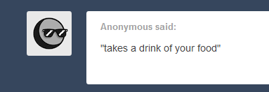 laundrymen:  termanal-velocity:termanal-velocity:when someone takes a drink of your