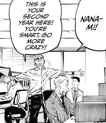 A manga panel of Nanami Kento from Jujutsu Kaisen chapter 30. He is in his salaryman office, sitting at a desk. His boss stands behind him. He stretches his arms out and throws his head back. "Nanami! This is your second year here! You're smart, go more crazy!" The new hire looks at the boss with a dumbfounded expression.