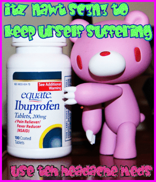 a picture of gloomy bear standing next to a bottle of ibuprofen. the text at the top and bottom says 'it's not scene to keep yourself suffering - use the headache meds'
