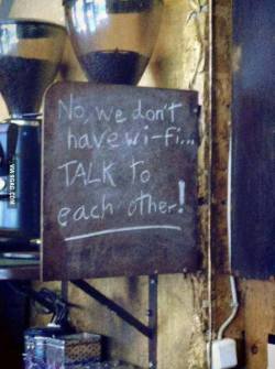 bidyke:  puzzlestuecke:  myonlinecanvas:  Coffee shop  U know, I never visit cafes with signs like these, because fuck you. It’s fine for a cafe to have no wi-fi, but not to be condescending as fuck. What if my friends / family members / colleagues