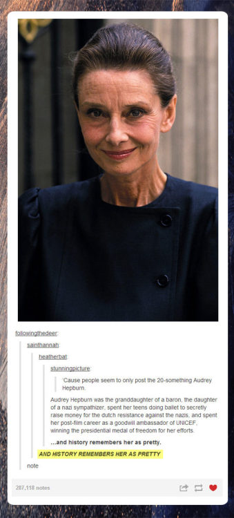 srsfunny:  Older Audrey Hepburn…http://srsfunny.tumblr.com/  …. untrue.  You realize she’s before our time right?  She was famous before we existed.  Why the fuck would we know anything about her.  Her films however lasted.  She was